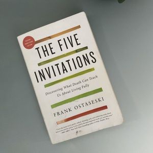 The Five Invitations: Discovering What Death Can Teach Us About Living Fully